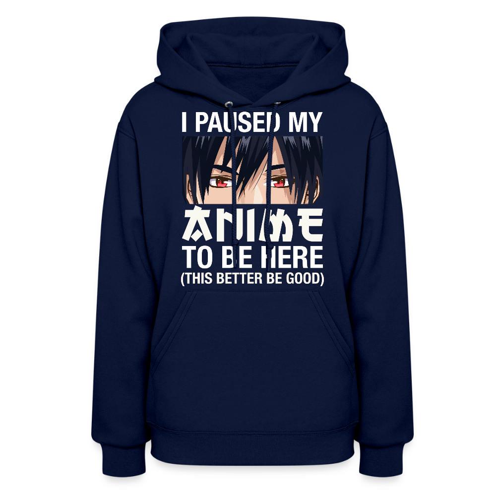 I Paused My Anime To Be Here This Better Be Good Anime Lover Premium Women's Hoodie Sweatshirt - navy