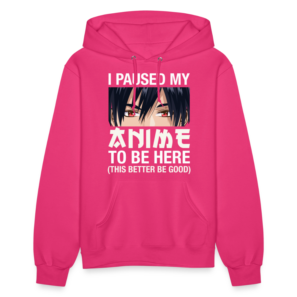 I Paused My Anime To Be Here This Better Be Good Anime Lover Premium Women's Hoodie Sweatshirt - fuchsia