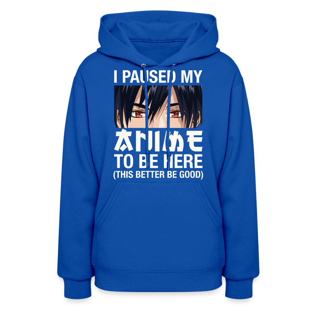 I Paused My Anime To Be Here This Better Be Good Anime Lover Premium Women's Hoodie Sweatshirt - royal blue