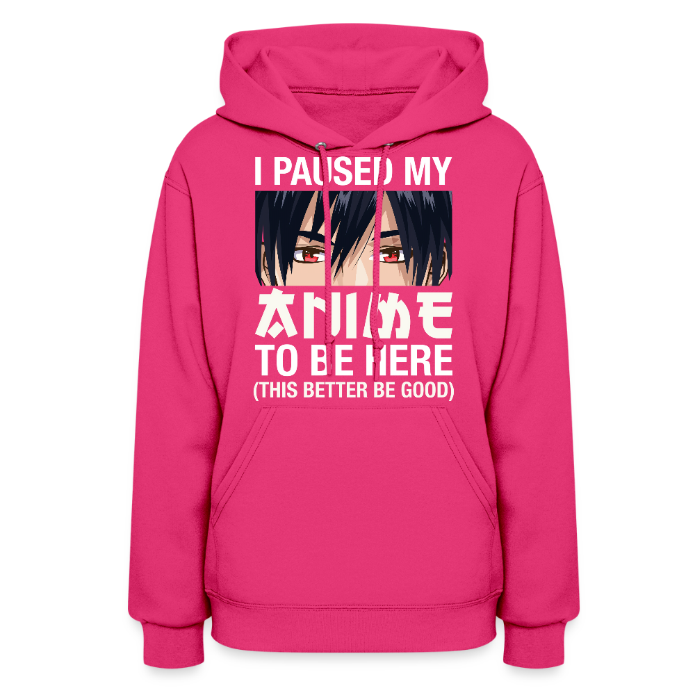 I Paused My Anime To Be Here This Better Be Good Anime Lover Premium Women's Hoodie Sweatshirt - fuchsia