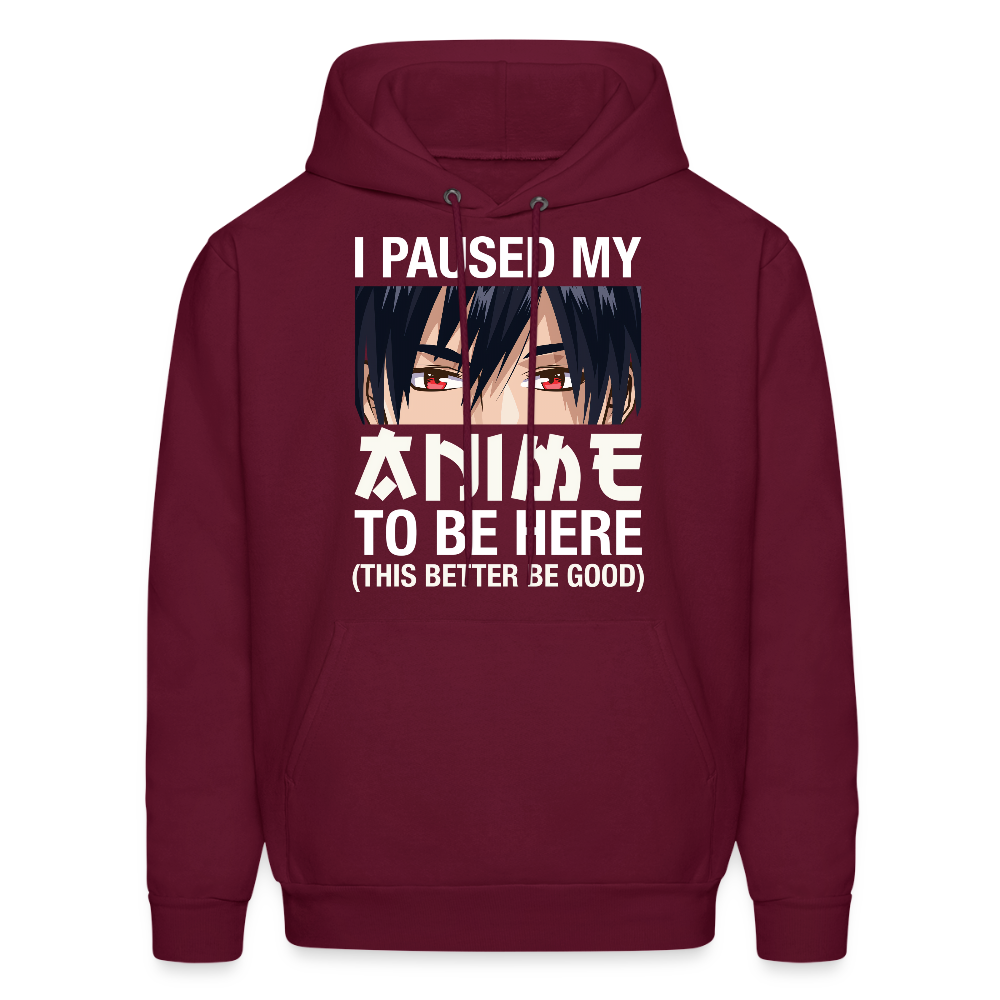 I Paused My Anime To Be Here This Better Be Good Anime Lover Hoodie - burgundy