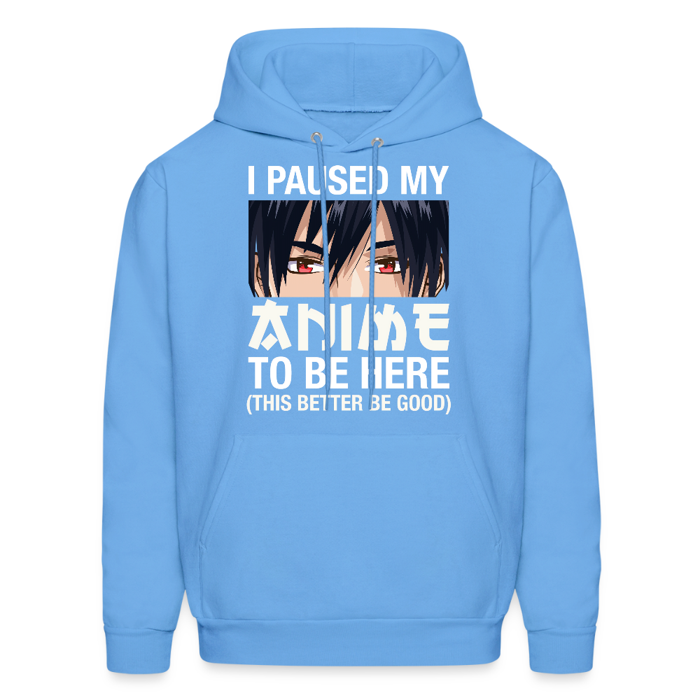 I Paused My Anime To Be Here This Better Be Good Anime Lover Hoodie - carolina blue