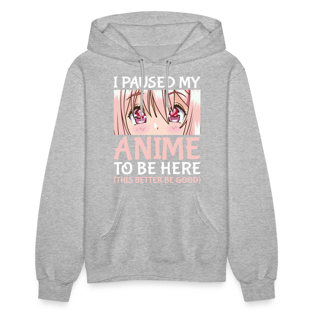 I Paused My Anime To Be Here This Better Be Good II Premium Women's Hoodie Sweatshirt - heather gray