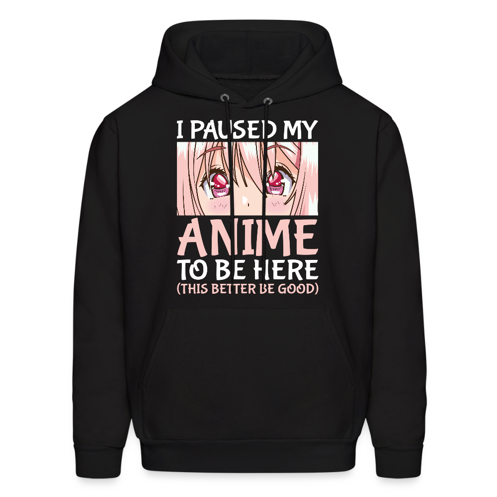 I Paused My Anime To Be Here This Better Be Good Anime Lover Premium Unisex Hoodie Sweatshirt - black