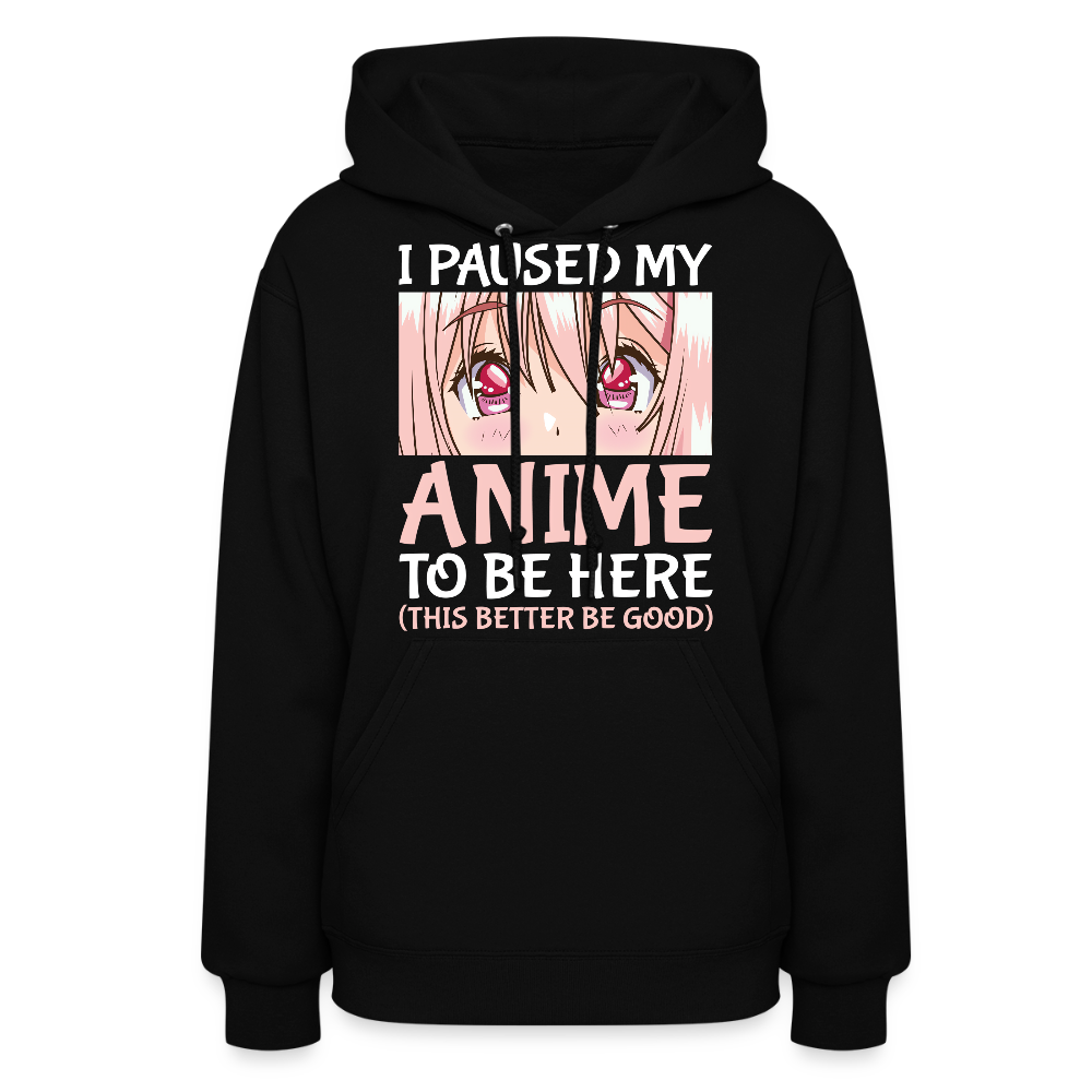 I Paused My Anime To Be Here This Better Be Good II Premium Women's Hoodie Sweatshirt - black