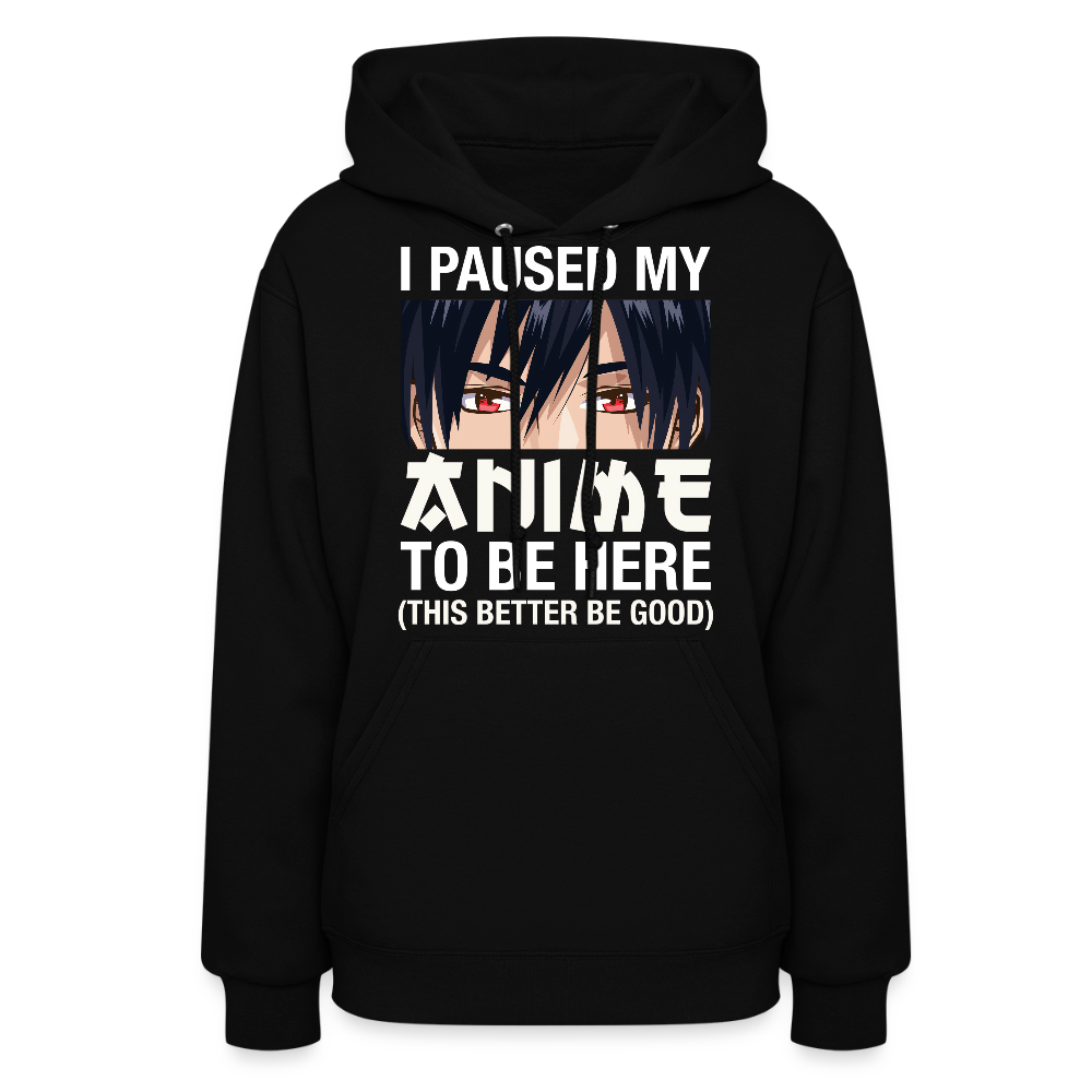 I Paused My Anime To Be Here This Better Be Good Anime Lover Premium Women's Hoodie Sweatshirt - black
