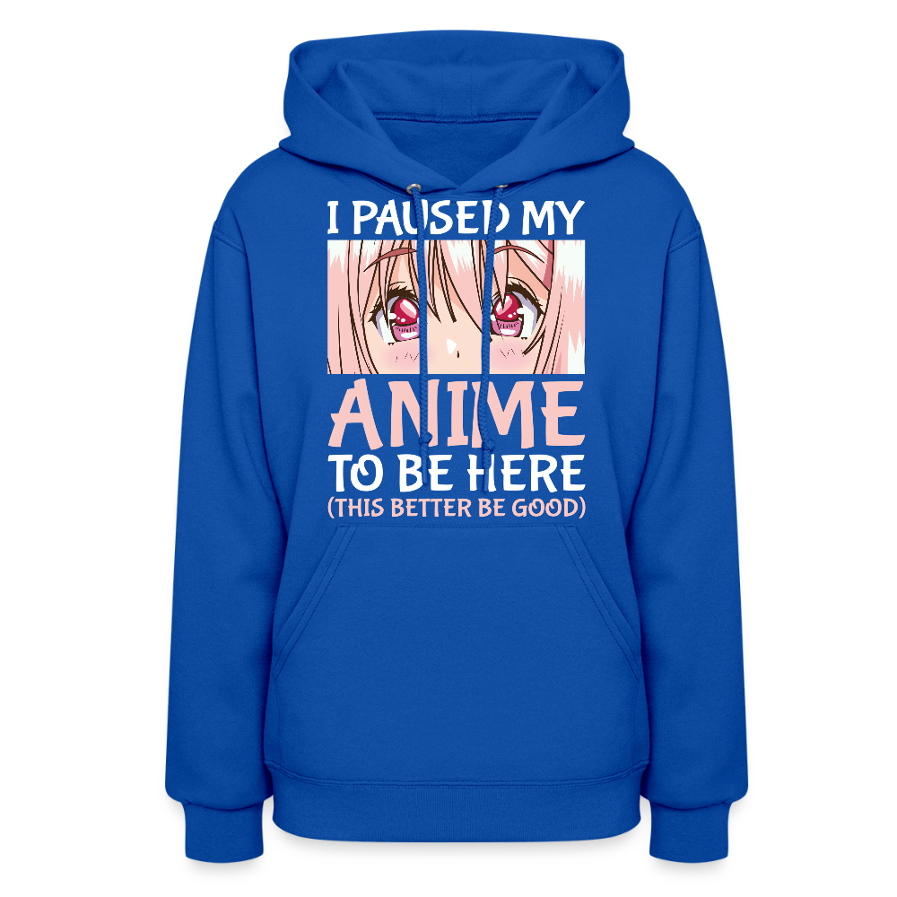 I Paused My Anime To Be Here This Better Be Good II Premium Women's Hoodie Sweatshirt - royal blue
