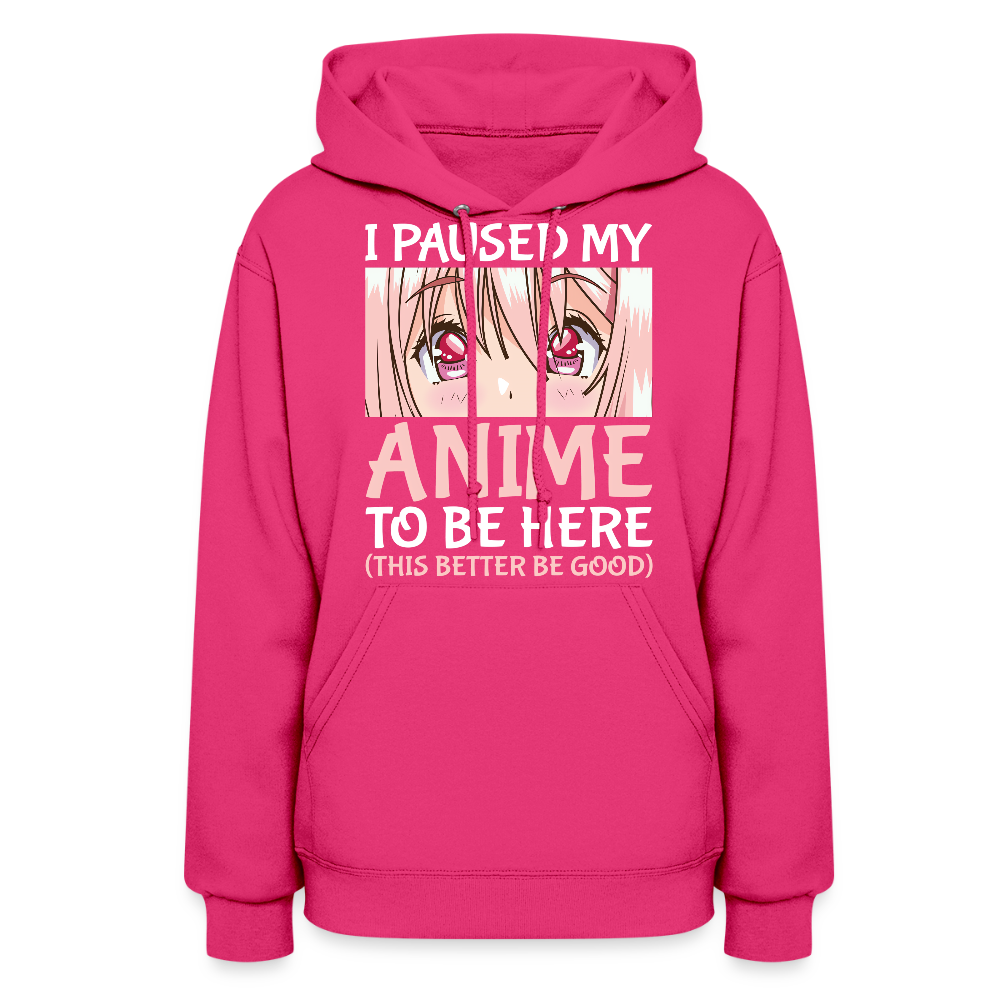 I Paused My Anime To Be Here This Better Be Good II Premium Women's Hoodie Sweatshirt - fuchsia