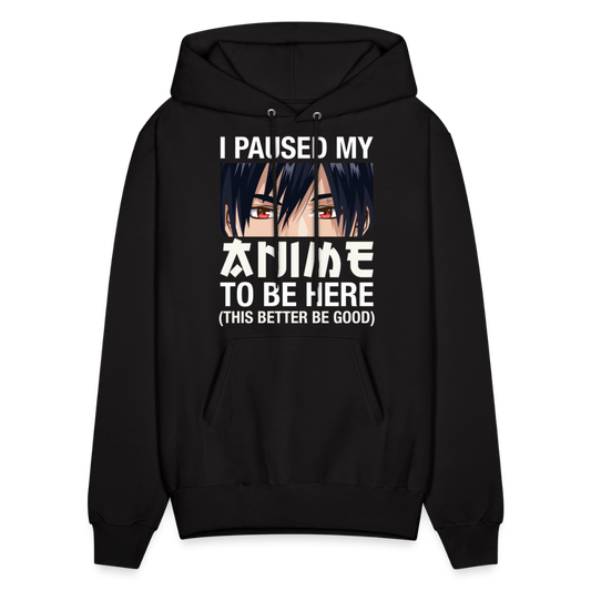 I Paused My Anime To Be Here This Better Be Good Anime Lover Hoodie - black