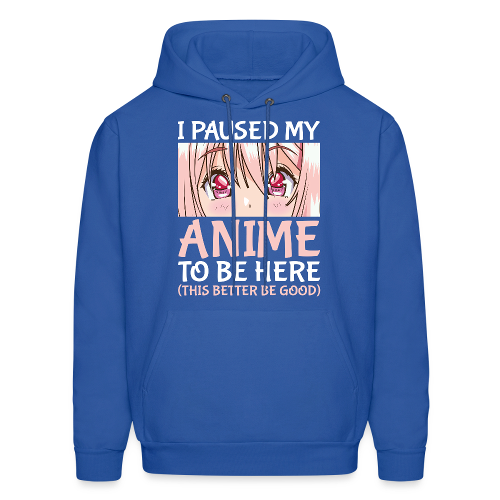 I Paused My Anime To Be Here This Better Be Good Anime Lover Premium Unisex Hoodie Sweatshirt - royal blue