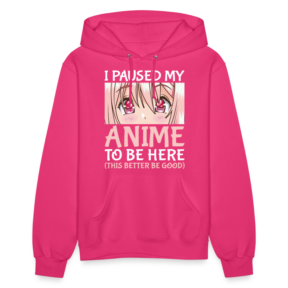 I Paused My Anime To Be Here This Better Be Good II Premium Women's Hoodie Sweatshirt - fuchsia