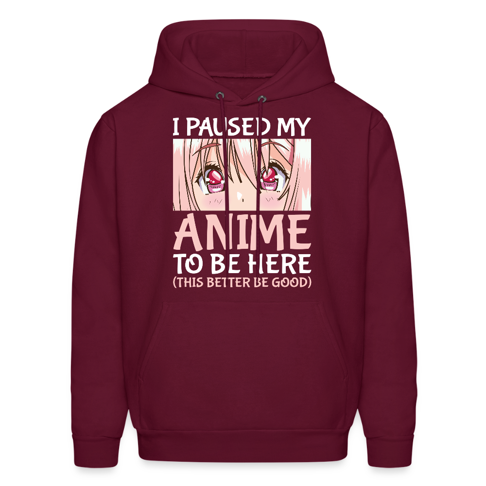 I Paused My Anime To Be Here This Better Be Good Anime Lover Premium Unisex Hoodie Sweatshirt - burgundy