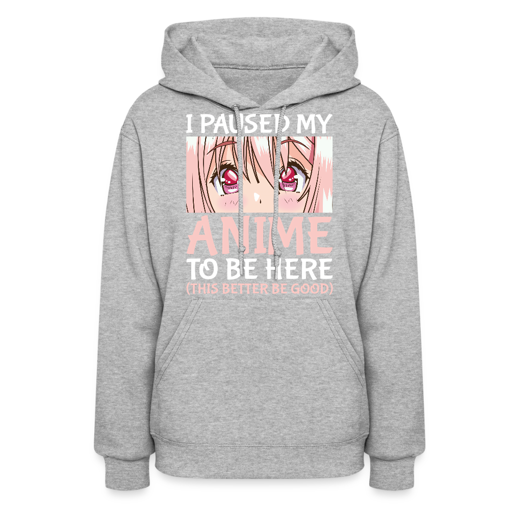I Paused My Anime To Be Here This Better Be Good II Premium Women's Hoodie Sweatshirt - heather gray