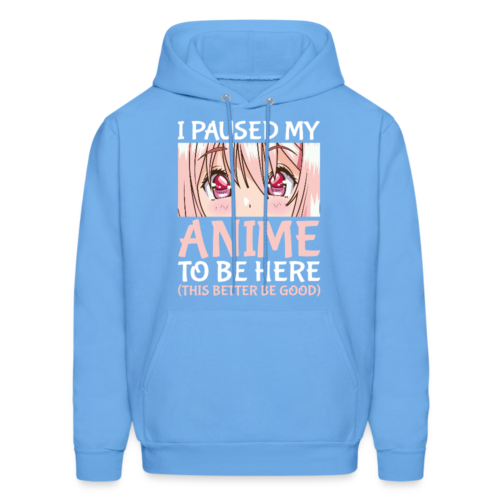 I Paused My Anime To Be Here This Better Be Good Anime Lover Premium Unisex Hoodie Sweatshirt - carolina blue