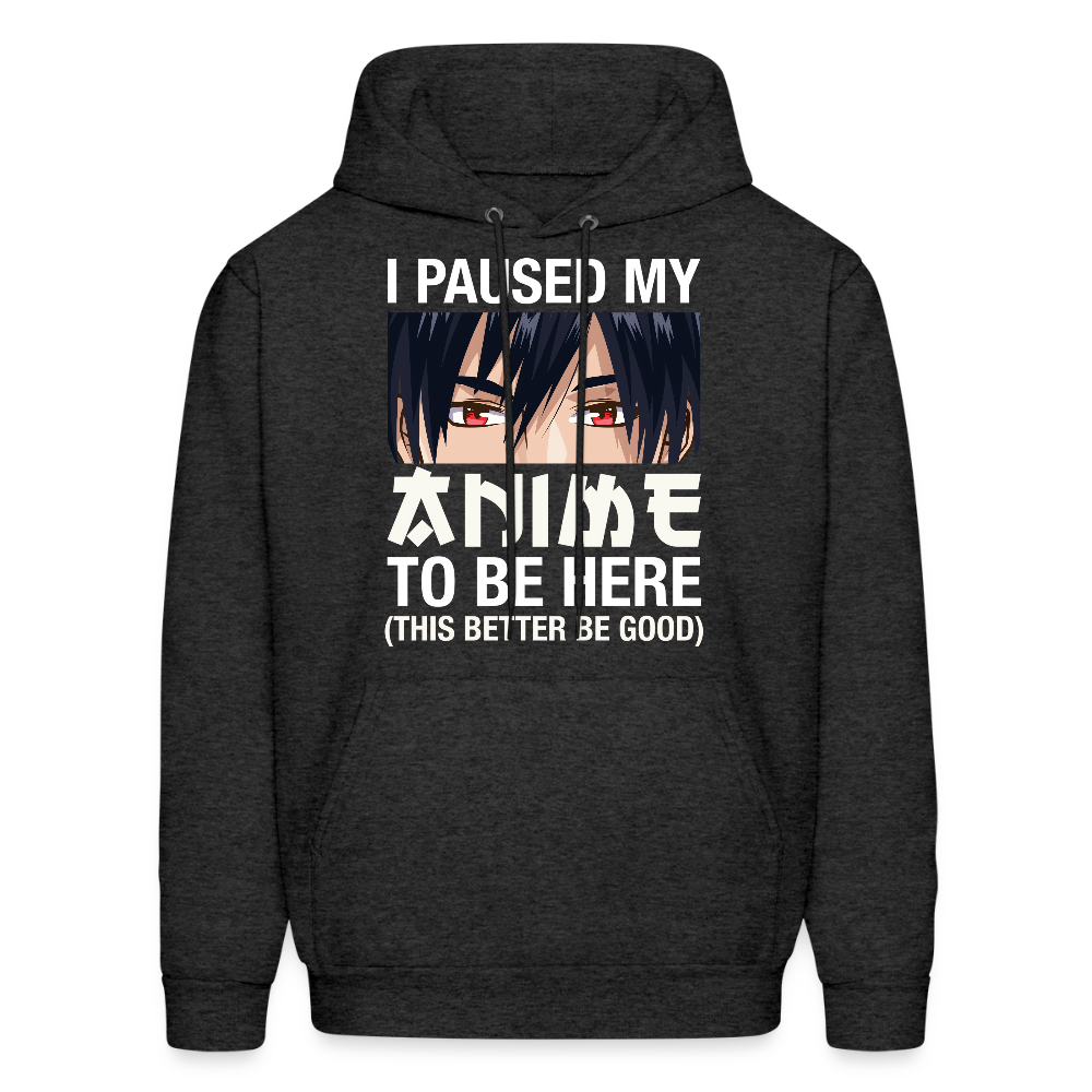 I Paused My Anime To Be Here This Better Be Good Anime Lover Hoodie - charcoal grey