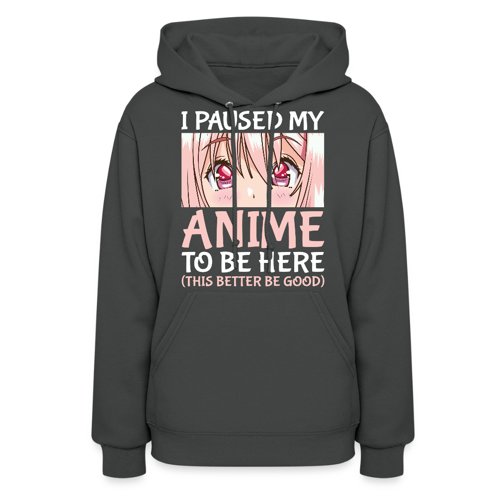 I Paused My Anime To Be Here This Better Be Good II Premium Women's Hoodie Sweatshirt - asphalt