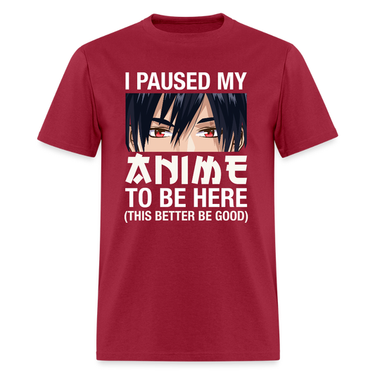 I Paused My Anime To Be Here This Better Be Good Premium Unisex T-Shirt - dark red