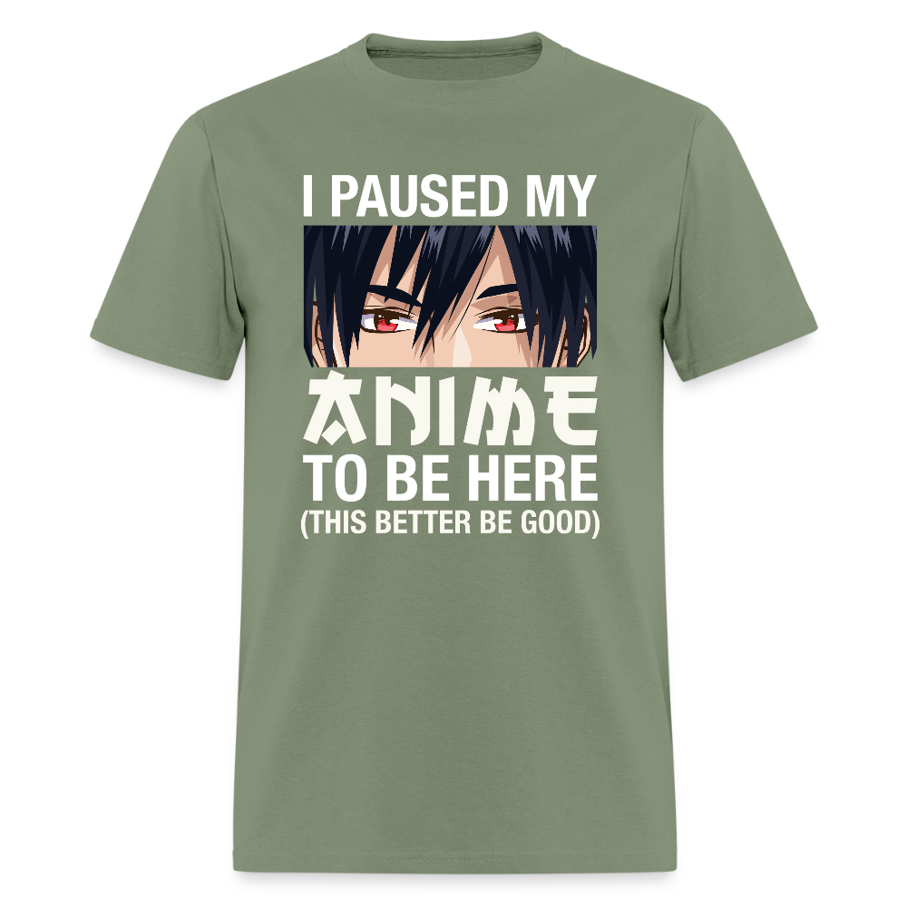 I Paused My Anime To Be Here This Better Be Good Premium Unisex T-Shirt - military green