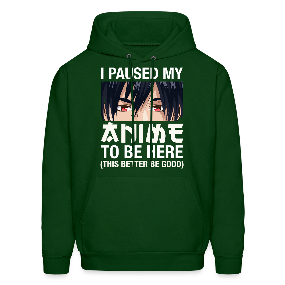 I Paused My Anime To Be Here This Better Be Good Anime Lover Hoodie - forest green