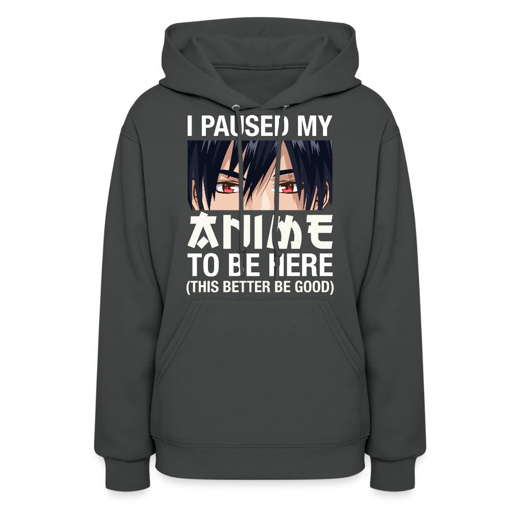 I Paused My Anime To Be Here This Better Be Good Anime Lover Premium Women's Hoodie Sweatshirt - asphalt