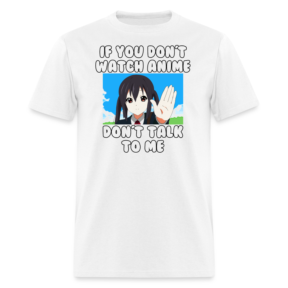 If You Don't Watch Anime Don't Talk To Me Anime Lover T-Shirt - white