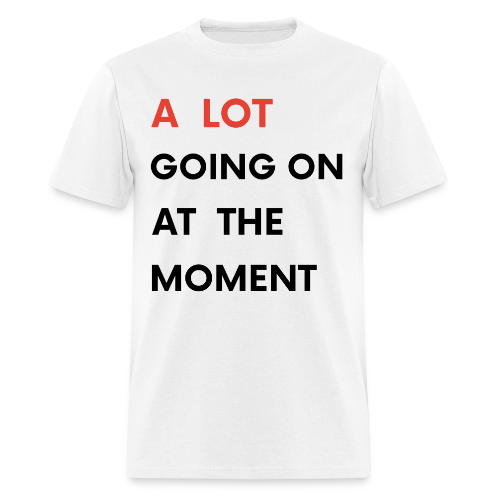 A Lot Going On At The Moment Unisex Classic T-Shirt - white