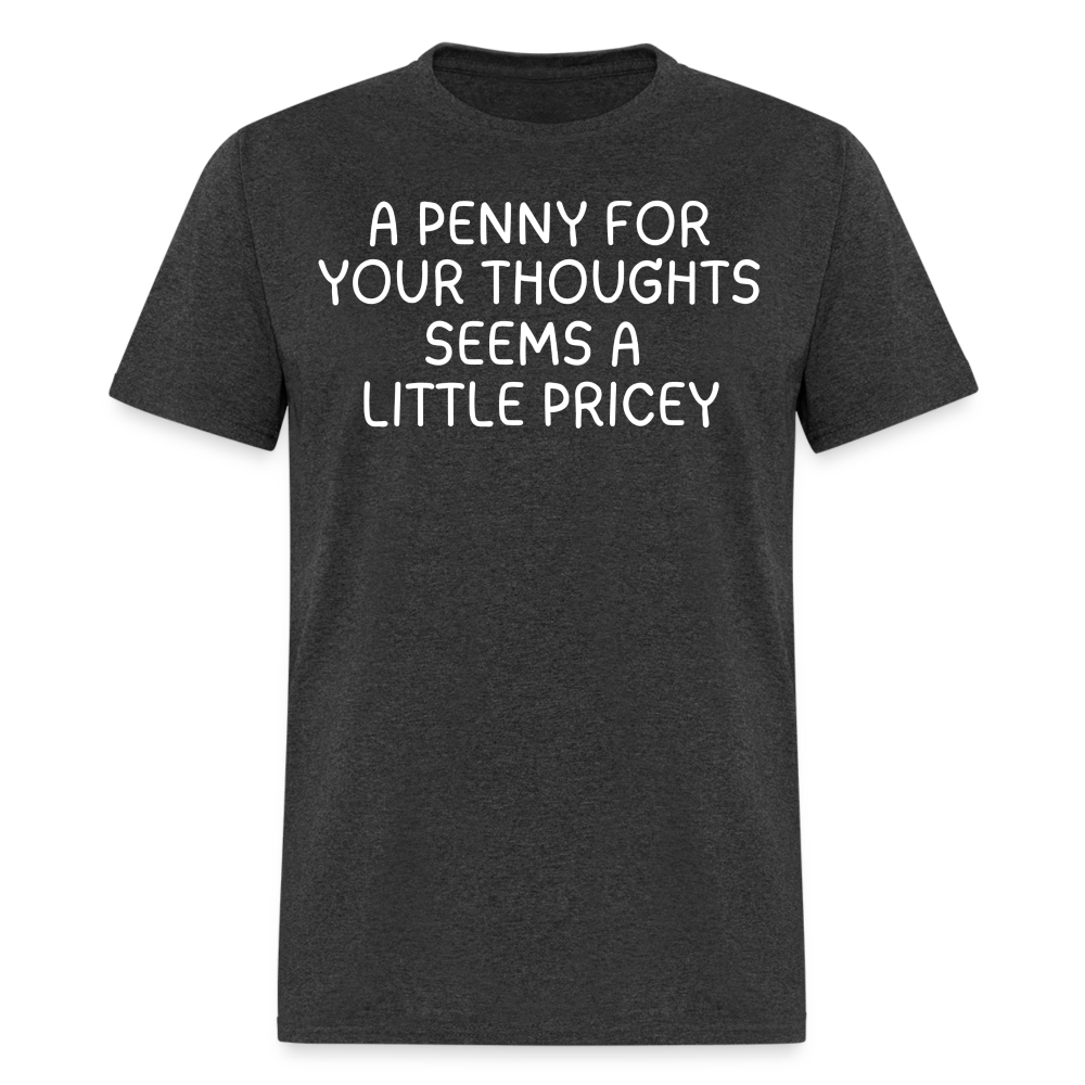 A Penny For Your Thoughts Funny Graphic Tee Sarcastic Joke Unisex Classic T-Shirt - heather black
