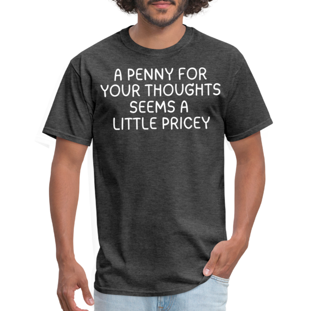 A Penny For Your Thoughts Funny Graphic Tee Sarcastic Joke Unisex Classic T-Shirt - heather black