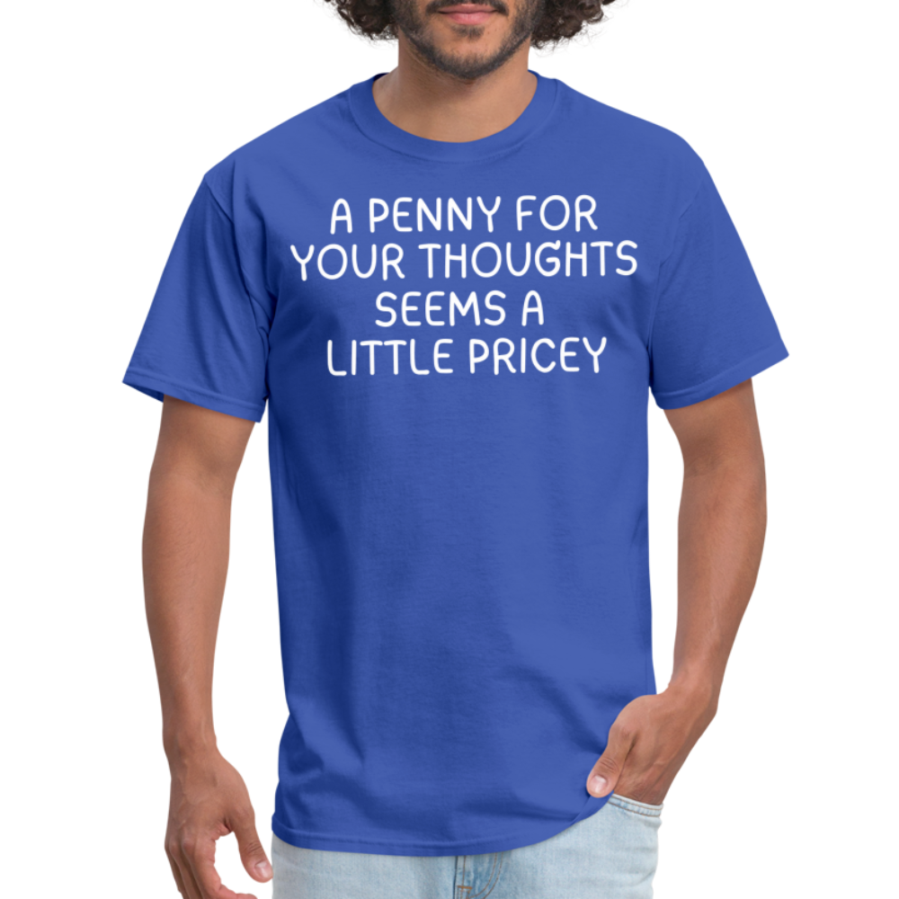 A Penny For Your Thoughts Funny Graphic Tee Sarcastic Joke Unisex Classic T-Shirt - royal blue