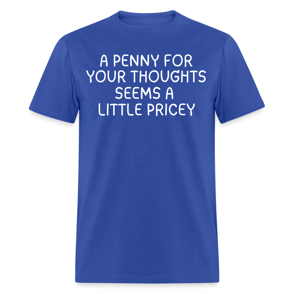 A Penny For Your Thoughts Funny Graphic Tee Sarcastic Joke Unisex Classic T-Shirt - royal blue