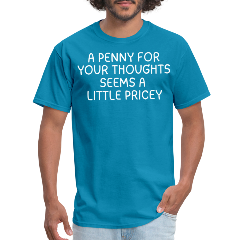 A Penny For Your Thoughts Funny Graphic Tee Sarcastic Joke Unisex Classic T-Shirt - turquoise