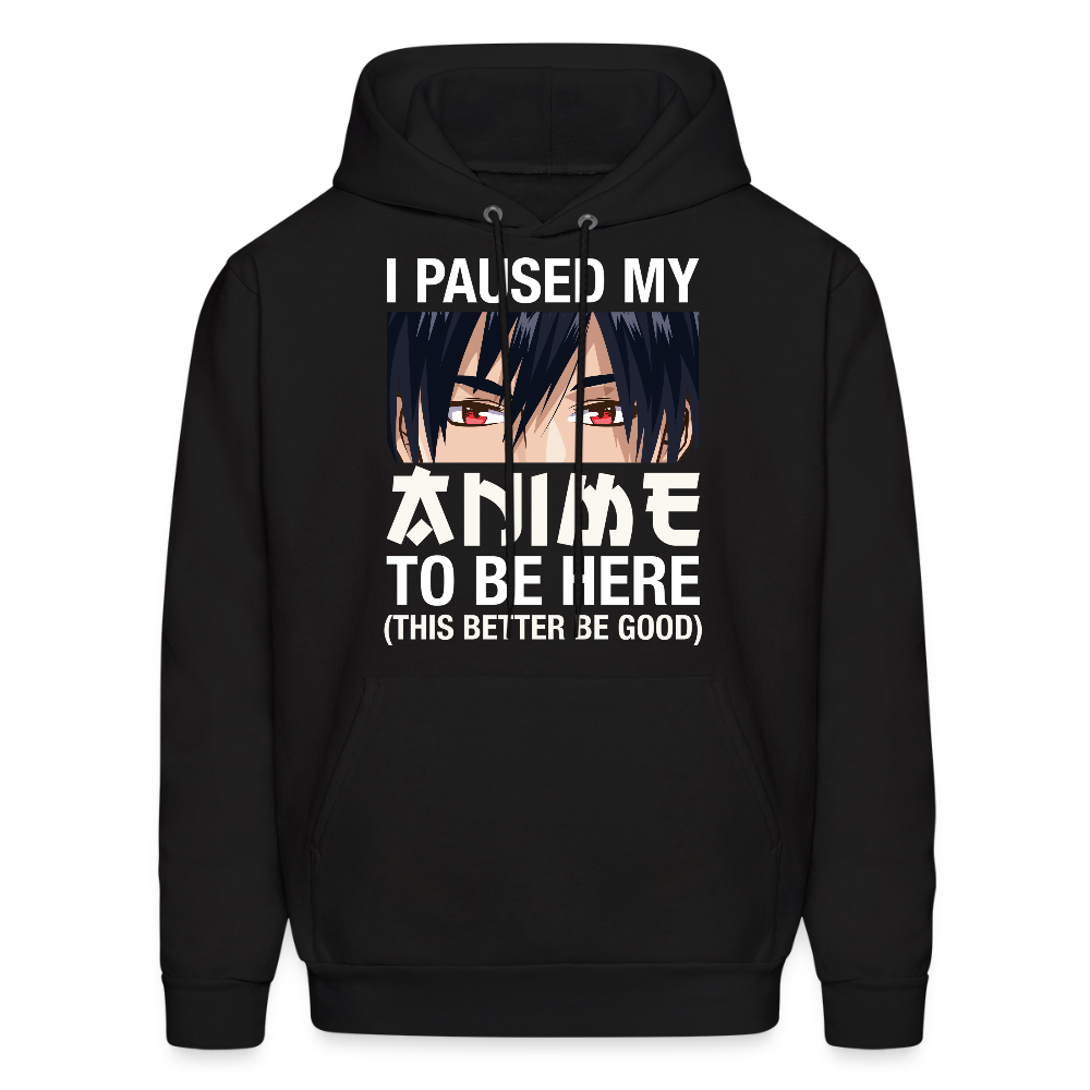 I Paused My Anime To Be Here This Better Be Good Anime Lover Hoodie - black