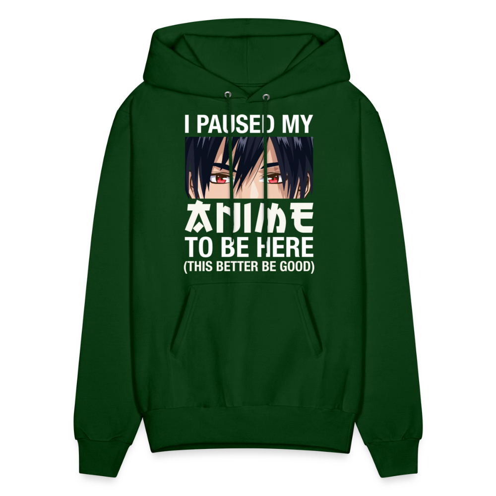 I Paused My Anime To Be Here This Better Be Good Anime Lover Hoodie - forest green