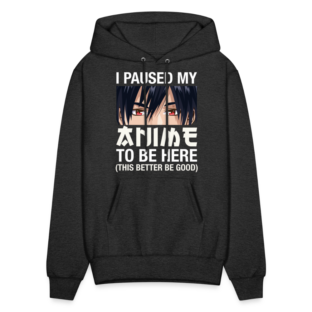 I Paused My Anime To Be Here This Better Be Good Anime Lover Hoodie - charcoal grey