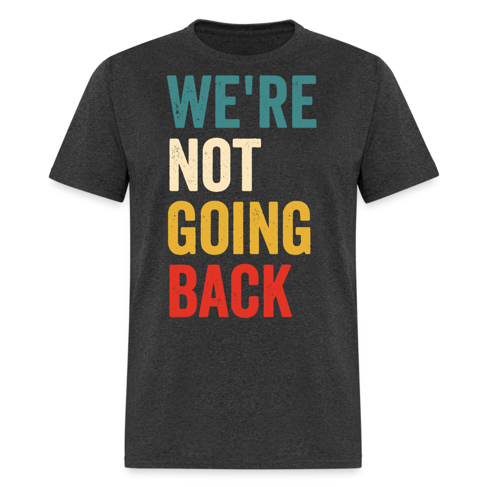 We're Not Going Back Shirt Kamala Harris For President 2024 Unisex T-Shirt - heather black