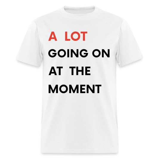 A Lot Going On At The Moment Unisex Classic T-Shirt - white